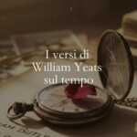 I versi di William Yeats sul tempo che velocemente passa