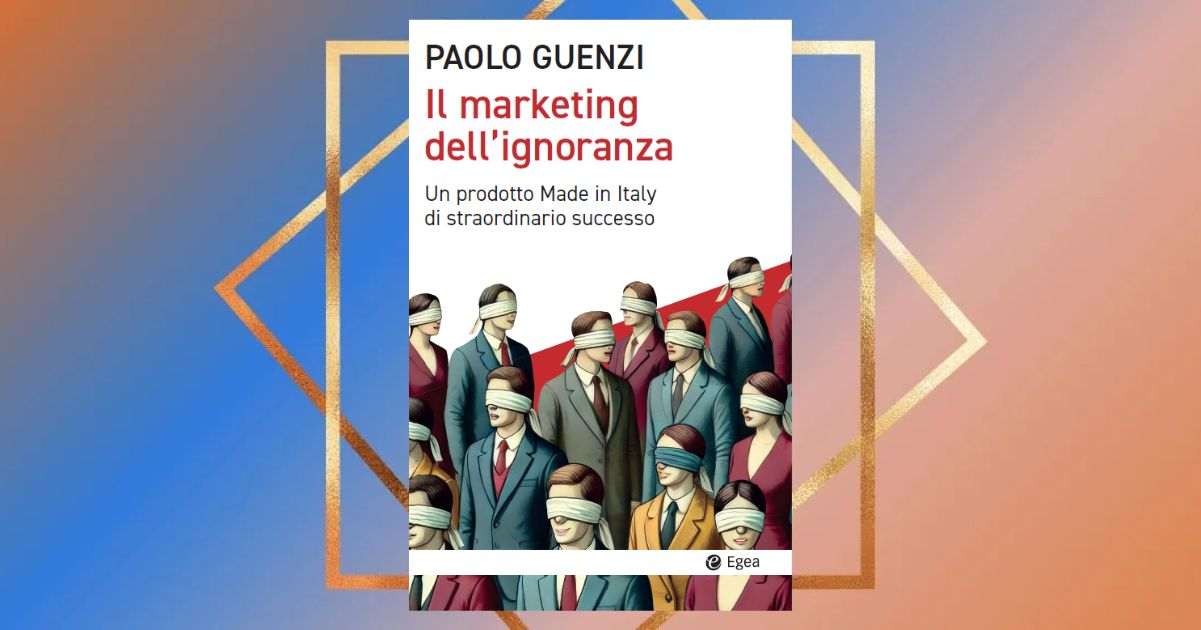 Il marketing dell'ignoranza, l'impoverimento etico della società secondo Paolo Guenzi