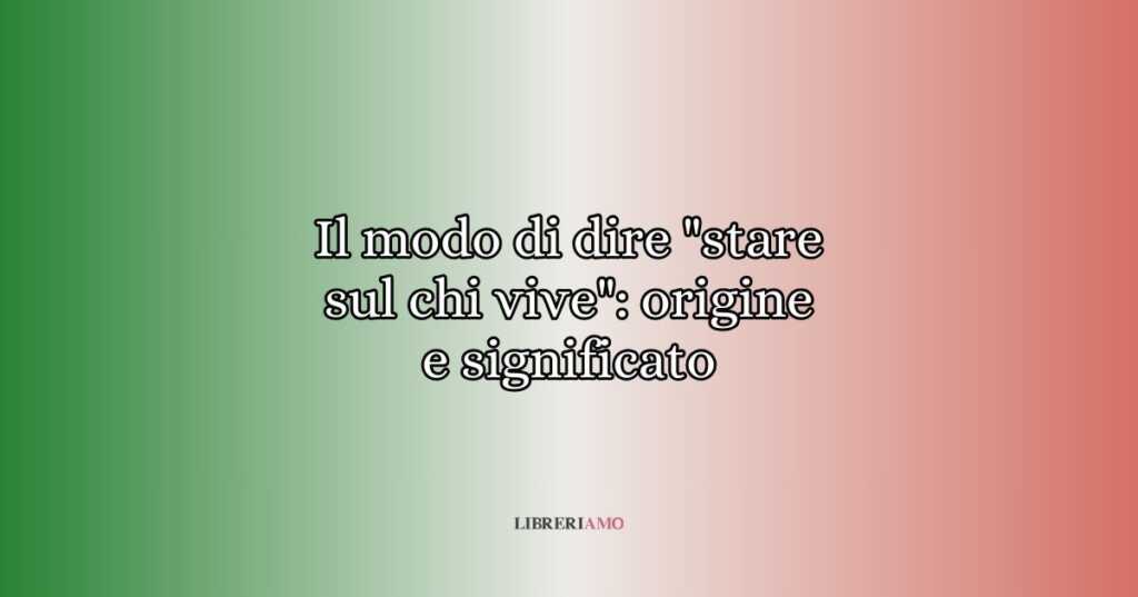"Stare sul chi vive": origine e significato del modo di dire