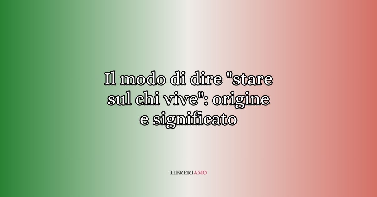 "Stare sul chi vive": origine e significato del modo di dire
