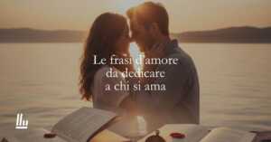 Le 60 frasi d'amore e gli aforismi romantici più belli dedicati all'amore