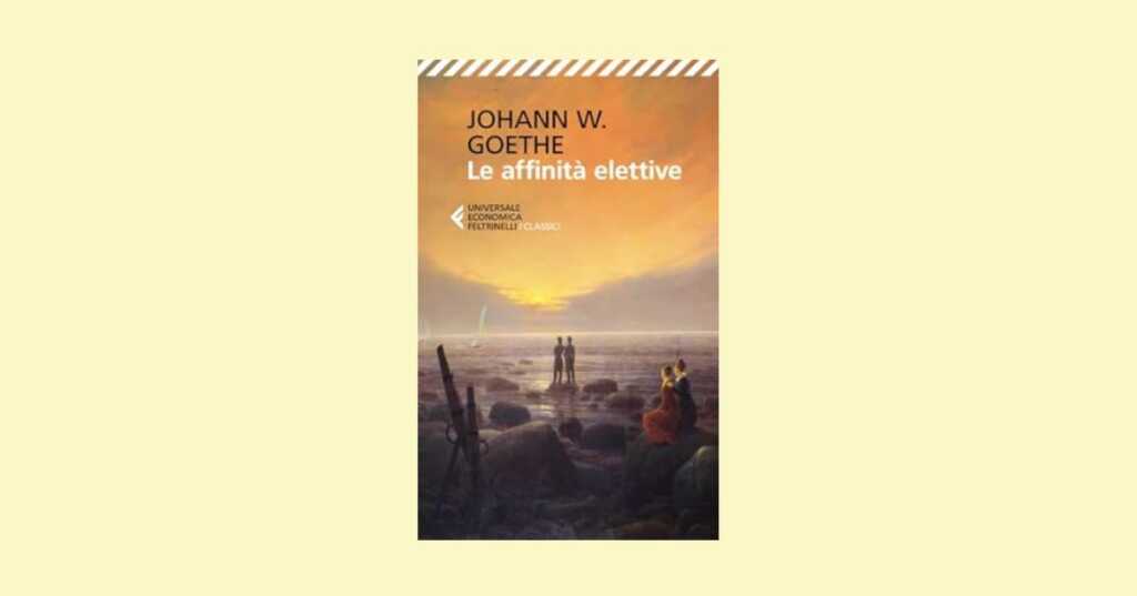 Le affinità elettive di Goethe un classico immortale che interroga la modernità
