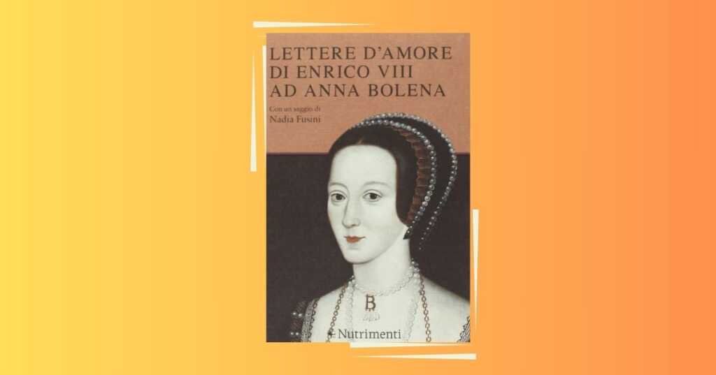 "Le lettere d’amore di Enrico VIII ad Anna Bolena", un libro tra passione e politica