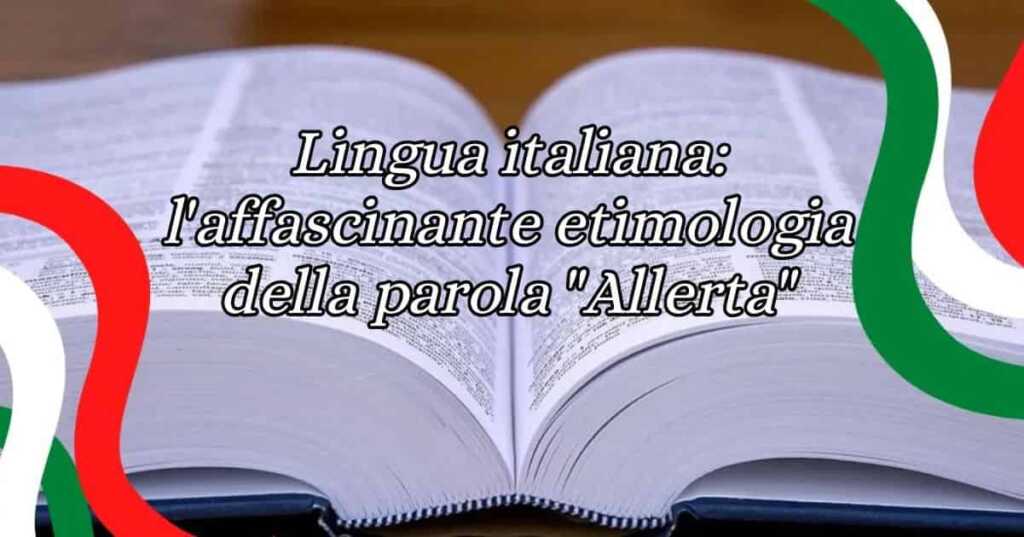 Lingua italiana l affascinante etimologia della parola Allerta