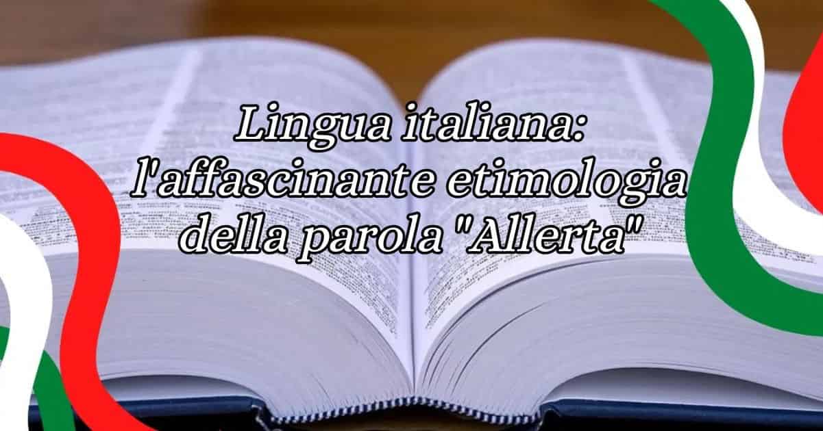 Lingua italiana l affascinante etimologia della parola Allerta