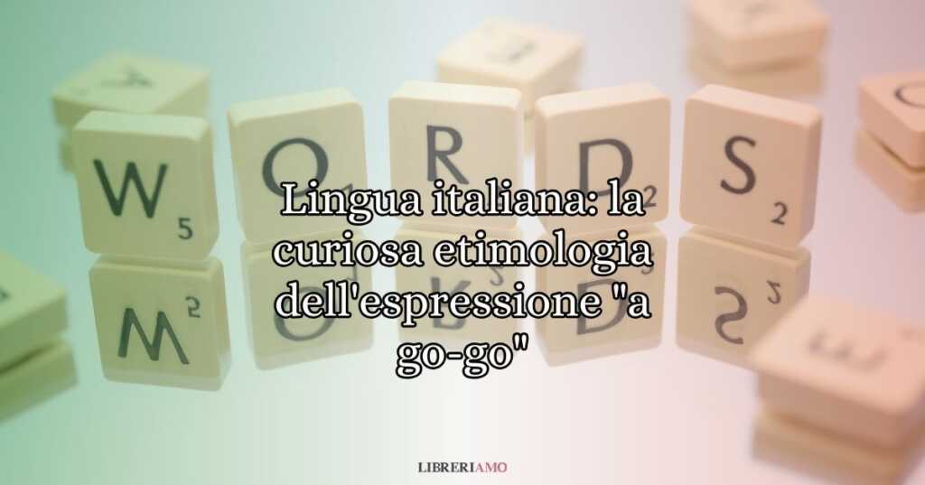 Lingua italiana la curiosa etimologia dell'espressione a go-go