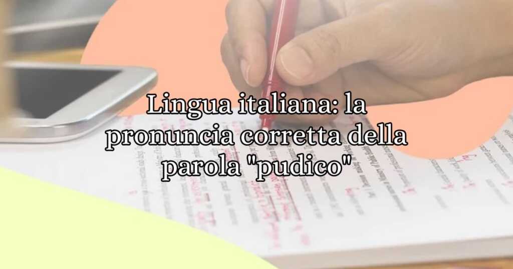 Lingua italiana la pronuncia corretta della parola pudico