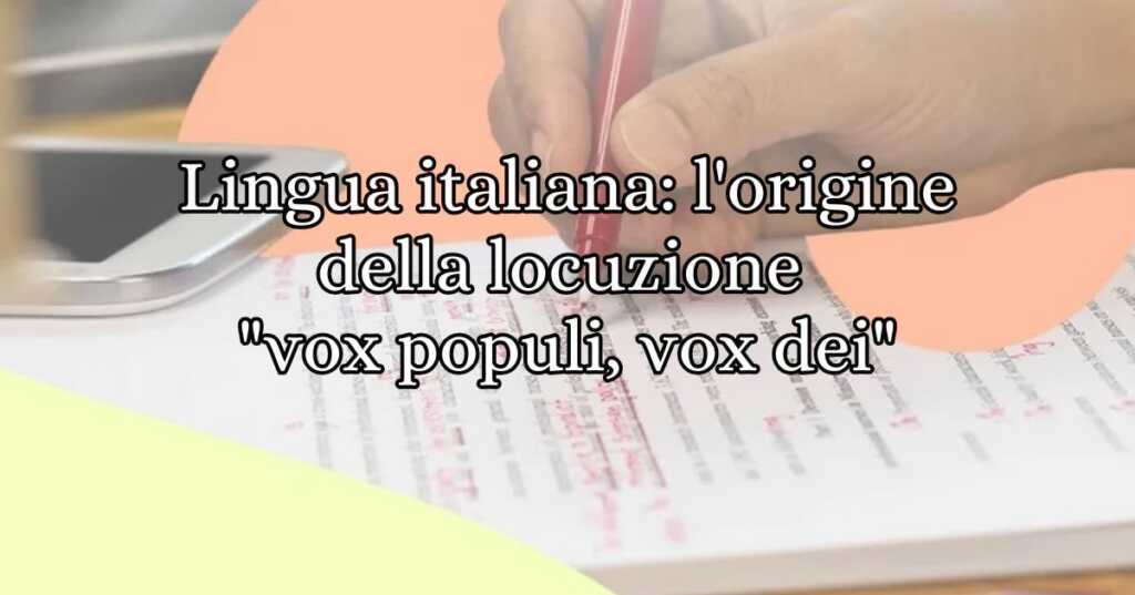 Lingua italiana l'origine della locuzione vox populi, vox dei