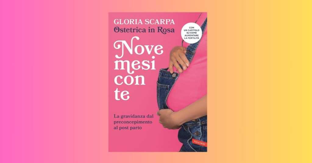Nove mesi con te il libro guida di Gloria Scarpa un viaggio di amore, consapevolezza e cura