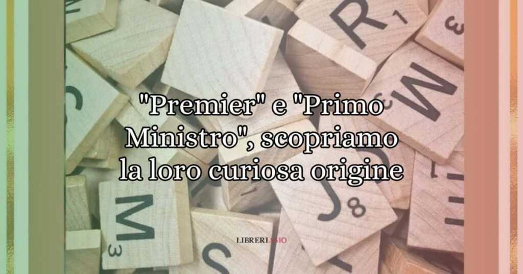 "Premier" e "Primo Ministro", la curiosa origine di queste due parole