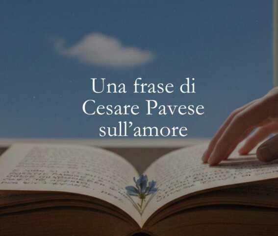 Una frase di Cesare Pavese che è una dolce dichiarazione d'amore