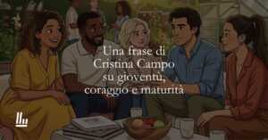 Una frase di Cristina Campo su gioventù, coraggio e maturità