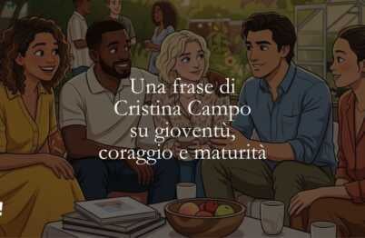 Una frase di Cristina Campo su gioventù, coraggio e maturità