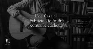 Una frase di Fabrizio De André contro le banali etichette