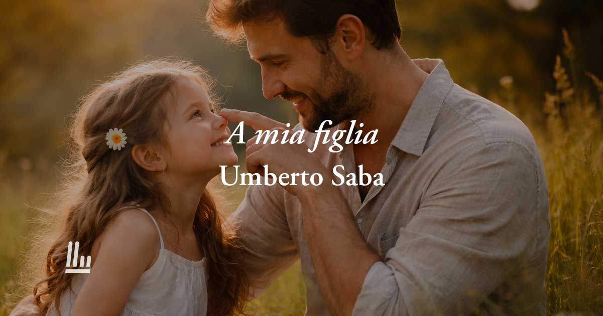 A mia figlia (1910) di Umberto Saba, poesia che svela il vero amore di un padre