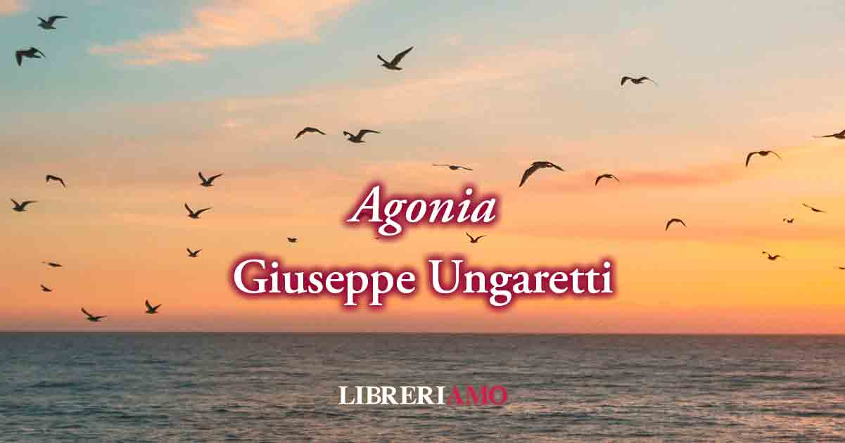 "Agonia" (1915) di Giuseppe Ungaretti, poesia sulla forza di volontà e l'azione 6 "Agonia" (1915) di Giuseppe Ungaretti, poesia sulla forza di volontà e l'azione