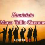 Le frasi di Cicerone (44 a.C.) sul valore dell'amicizia tratte dal "Laelius de amicitia"