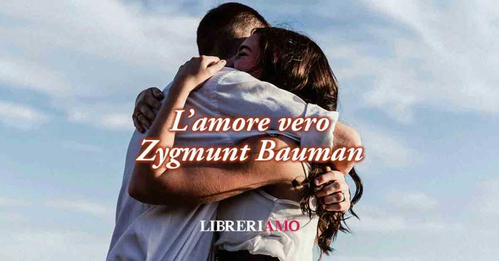 Il significato dell'autentico amore grazie alle frasi di Zygmunt Bauman (2003)