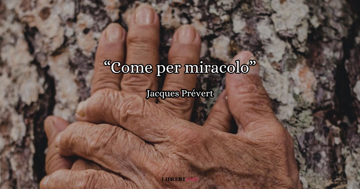 “Come per miracolo” (1963), una tenera – e ironica – poesia di Prévert sulla bellezza della vita 2 “Come per miracolo” (1963), una tenera – e ironica – poesia di Prévert sulla bellezza della vita