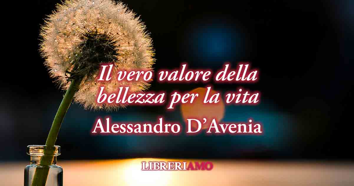 Una frase di Alessandro D'Avenia sul valore della bellezza per la vita 6 Una frase di Alessandro D'Avenia sul valore della bellezza per la vita