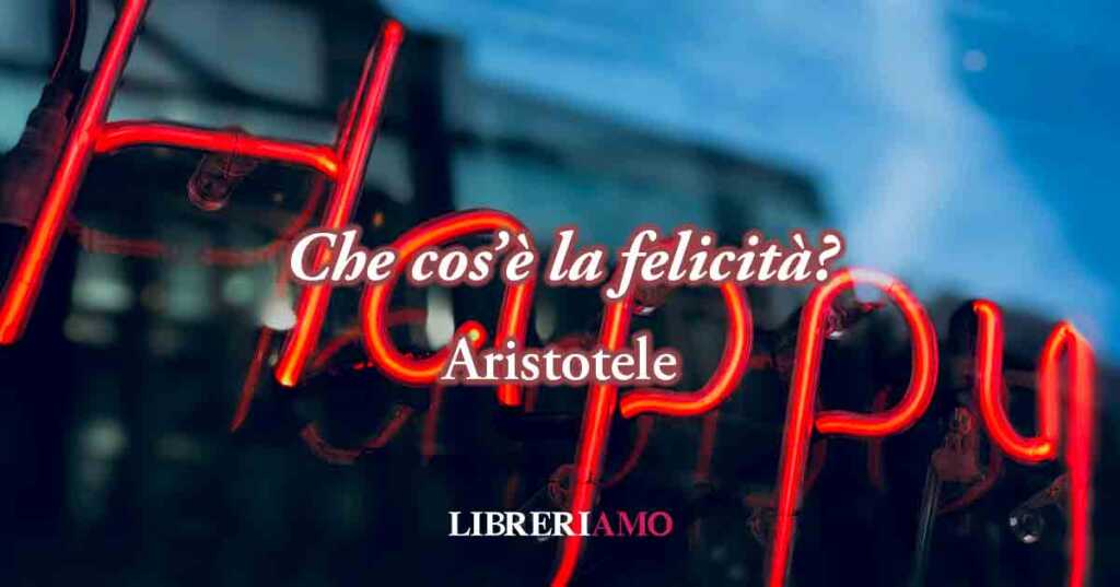 Una frase di Aristotele ci svela i segreti della felicità