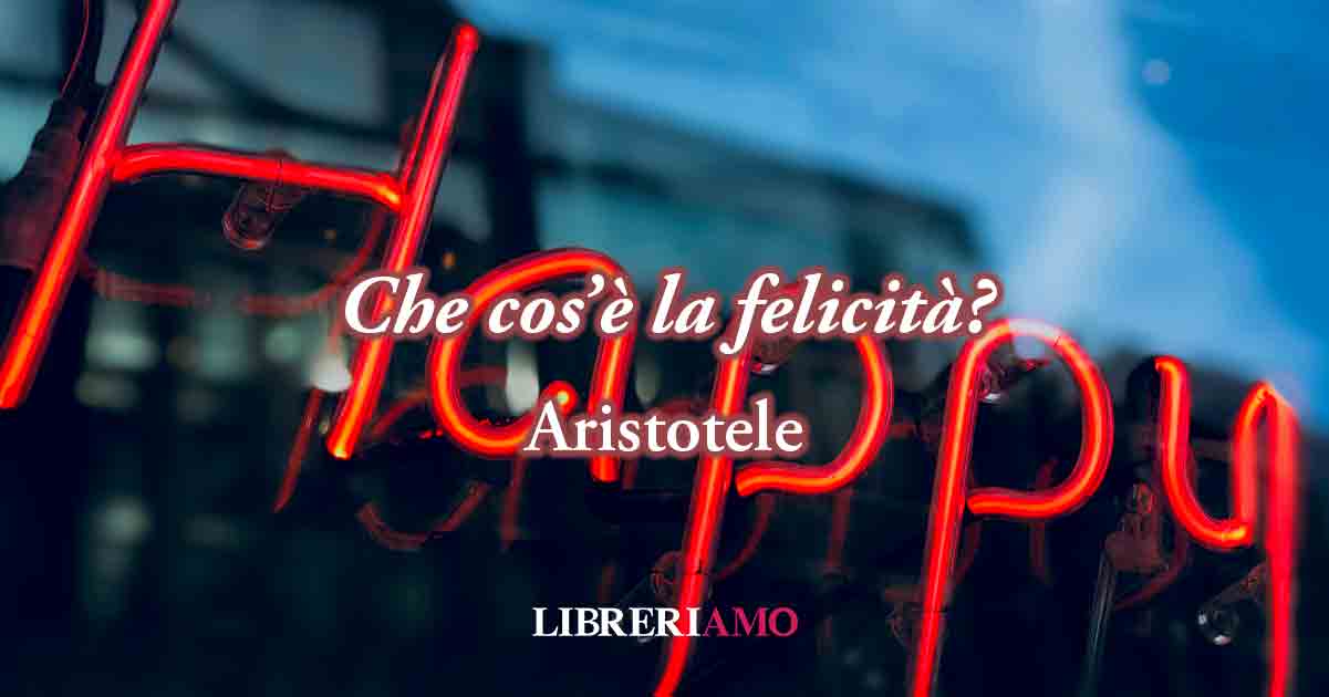Una frase di Aristotele ci svela i segreti della felicità