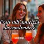 70 belle Frasi sull'Amicizia, citazioni e aforismi da dedicare e condividere