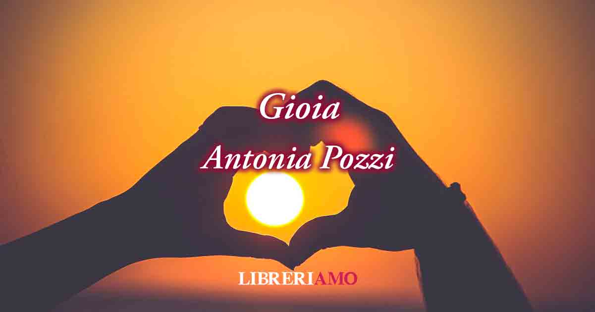 "Gioia" (1932) di Antonia Pozzi, poesia sulla felicità che dona l'amore 4 "Gioia" (1932) di Antonia Pozzi, poesia sulla felicità che dona l'amore