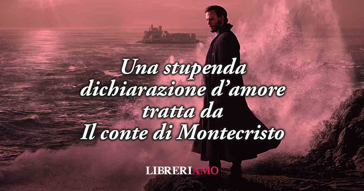 In una frase de "Il Conte di Montecristo" una straordinaria dichiarazione d'amore 2 In una frase de "Il Conte di Montecristo" una dichiarazione d'amore tra le più belle di sempre