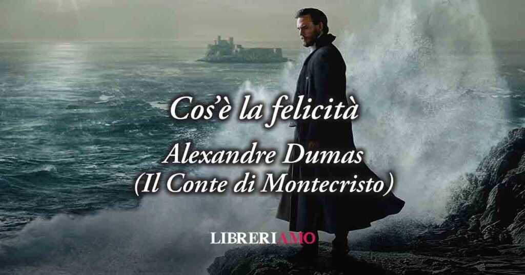 La felicità in una frase de "Il Conte di Montecristo" (1844) di Alexandre Dumas