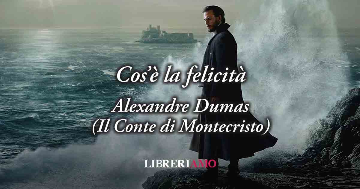 La felicità in una frase de "Il Conte di Montecristo" (1844) di Alexandre Dumas