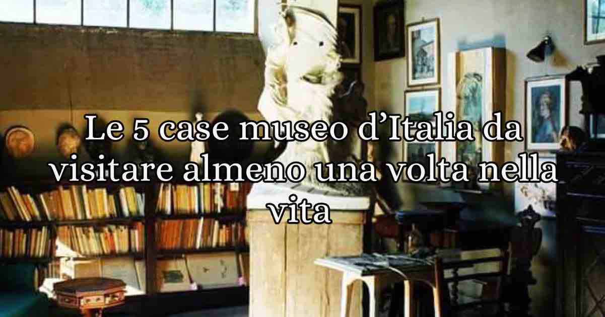 In Italia ci sono tantissime case museo, davvero tante, una più bella dell'altra e di figure importanti. Eccellenze italiane e non. Cinque, almeno, sono da vedere una volta nella vita.