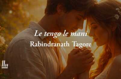 Le tengo le mani (1913) di Rabindranath Tagore: poesia che svela la vera bellezza dell’amore 20 Le tengo le mani (1913) di Rabindranath Tagore: poesia che svela la vera bellezza dell’amore