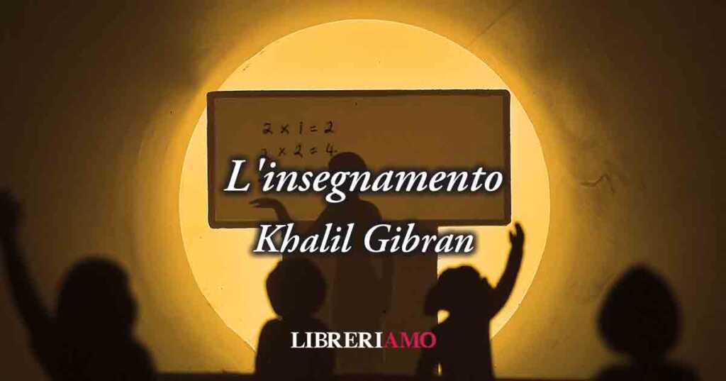 "L'insegnamento" (1923) di Khalil Gibran, il vero maestro guida alla bellezza del sapere
