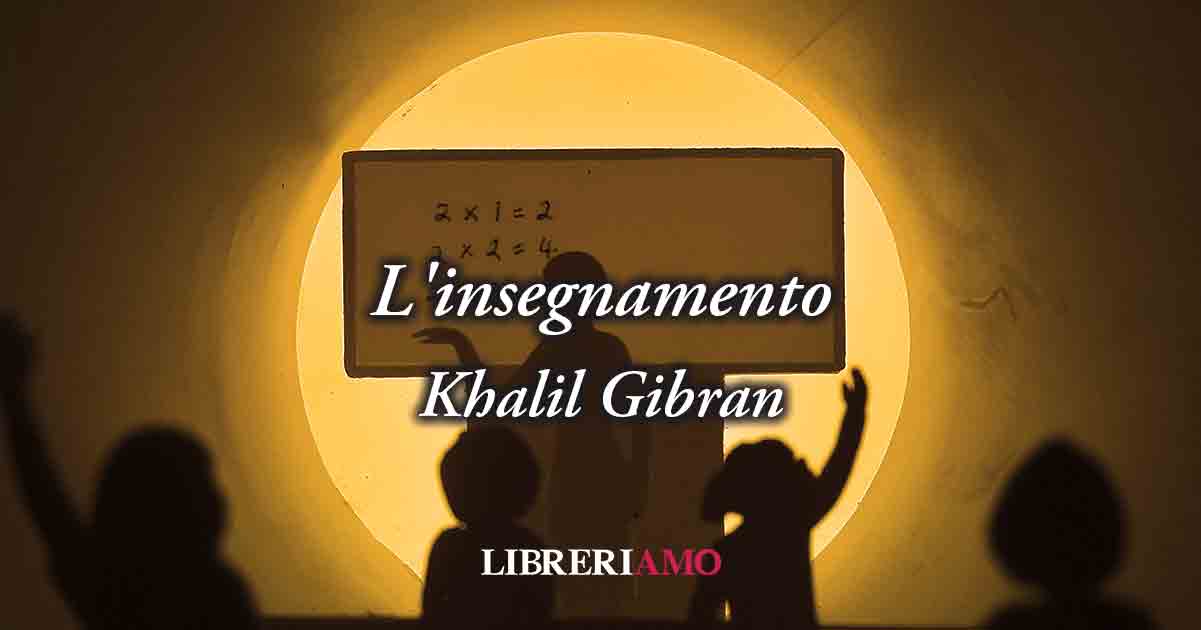 "L'insegnamento" (1923) di Khalil Gibran, il vero maestro guida alla bellezza del sapere