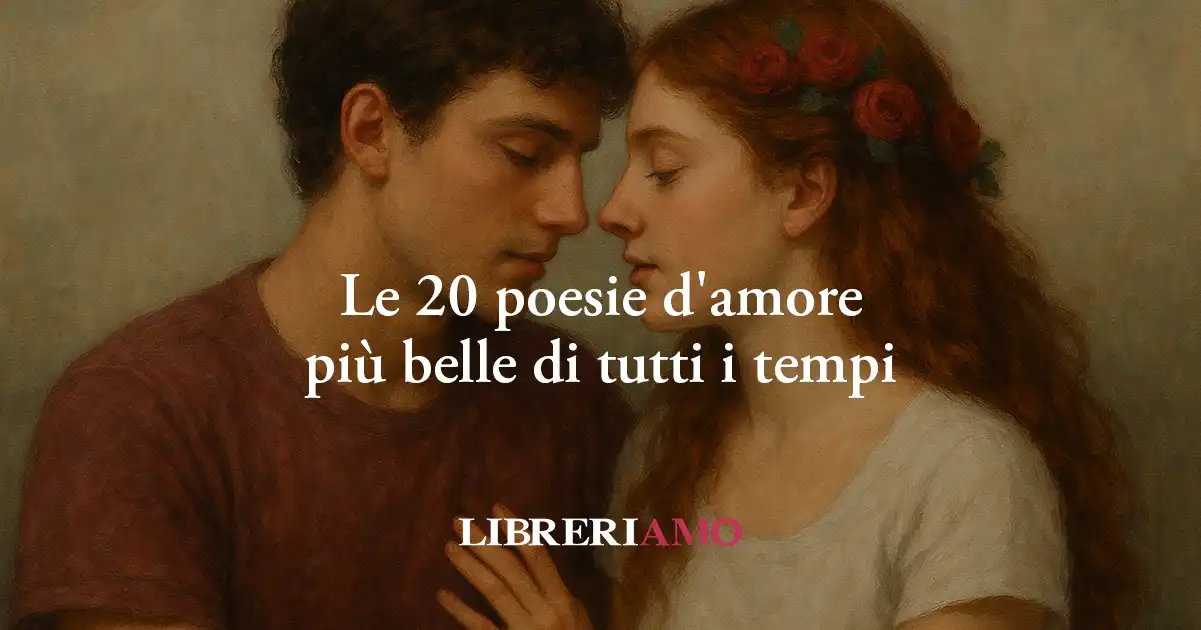 Le 20 poesie d'amore più belle di tutti i tempi