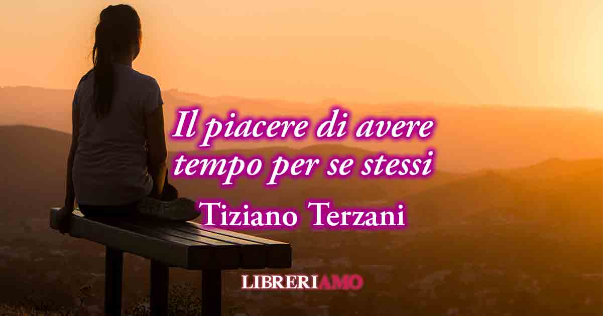 Una frase di Tiziano Terzani sul piacere di avere tempo per se stessi