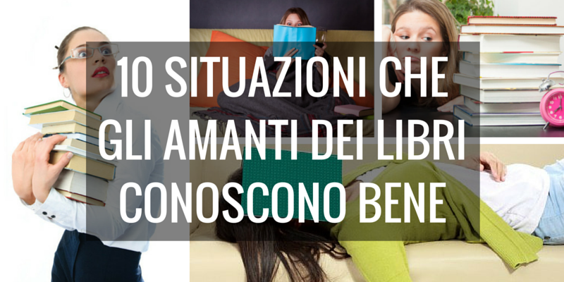 10 SITUAZIONI CHE GLI AMANTI DEI LIBRI CONOSCONO BENE
