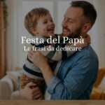 19 marzo 40 frasi sui Papà da dedicare per la loro festa e tutti i giorni