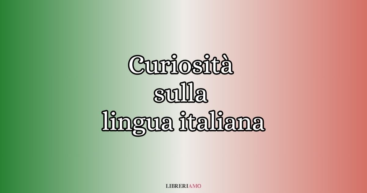 5 curiosità sulla lingua italiana che non tutti conoscono