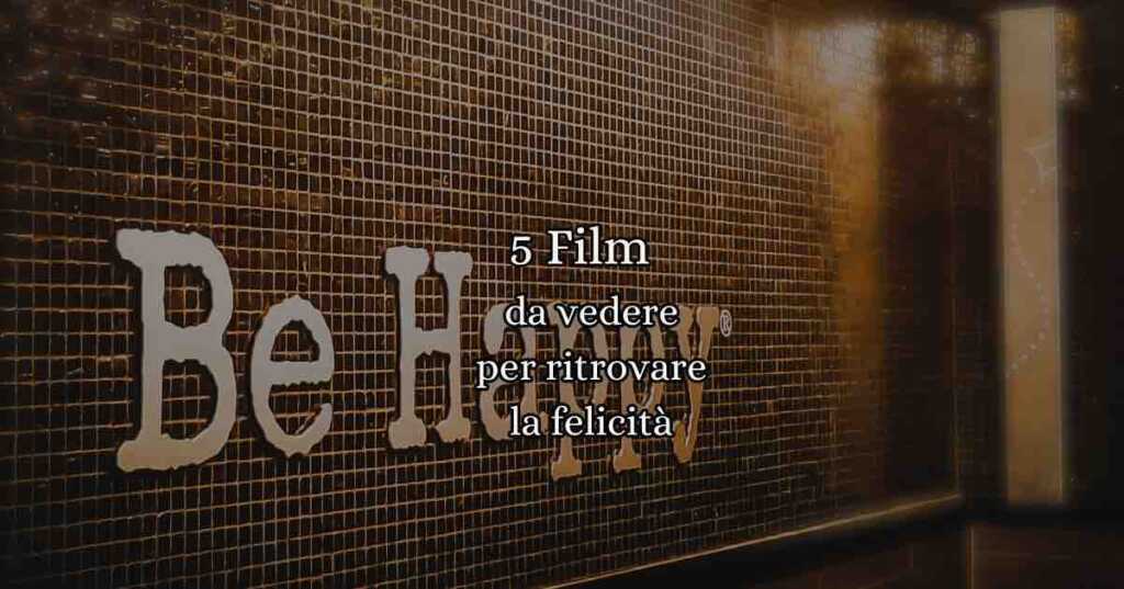5 Film da vedere per ritrovare la Felicità