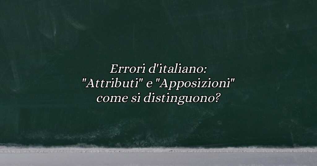 Errori d'italiano Attributi e Apposizioni come si distinguono