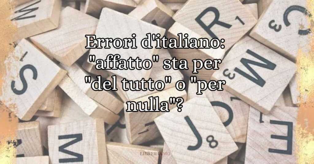Errori d'italiano affatto sta per del tutto o per nulla