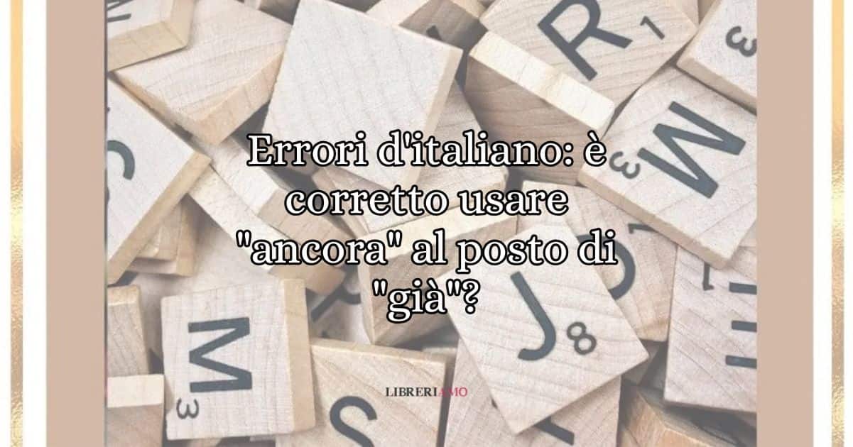 Errori d'italiano è corretto usare ancora al posto di già