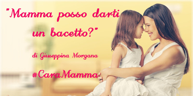 "Mamma posso darti un bacetto?" - racconto di Giuseppina Morgana