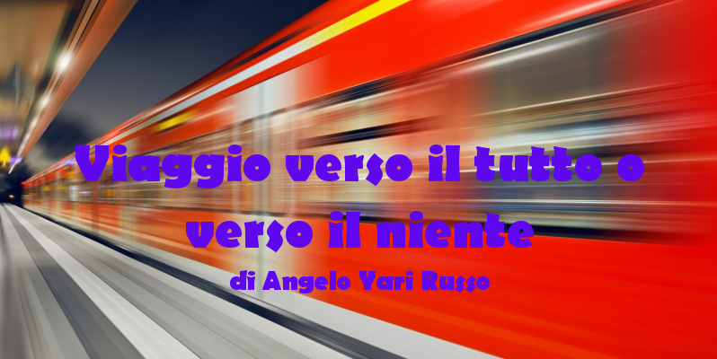 Viaggio verso il tutto o verso il niente - racconto di Angelo Yari Russo