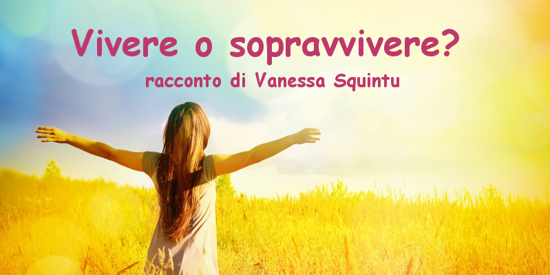 Vivere o sopravvivere? - racconto di Vanessa Squintu