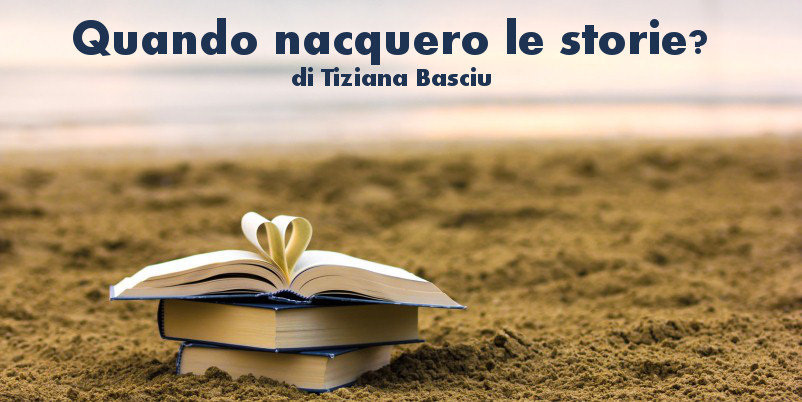 Quando nacquero le storie? - racconto di Tiziana Basciu