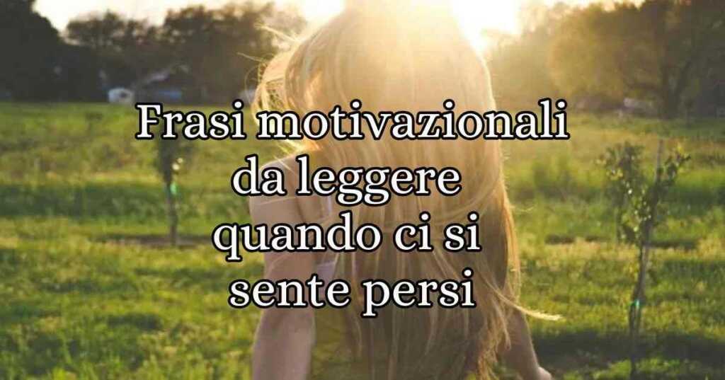 Frasi motivazionali da leggere quando ci si sente persi