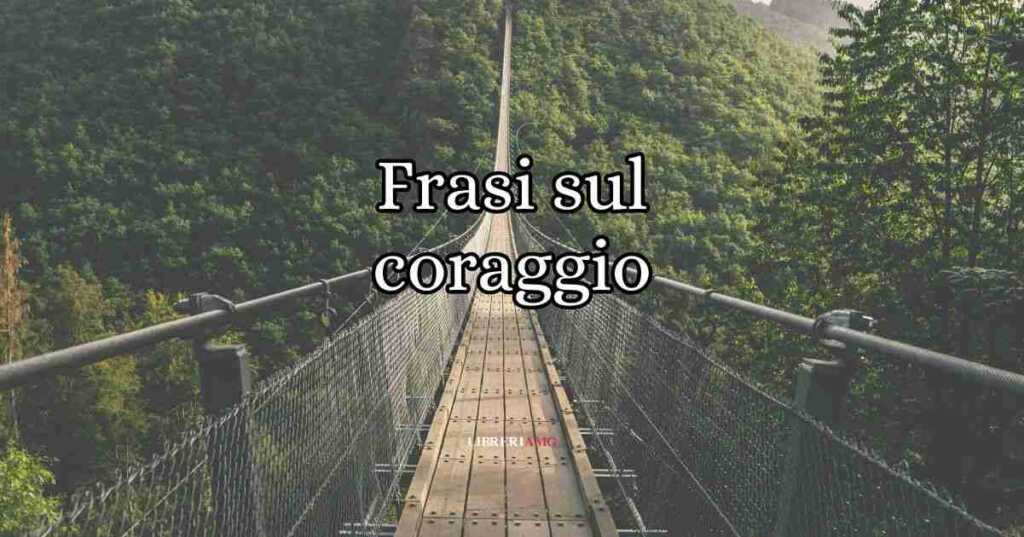 Frasi sul coraggio da leggere e condividere